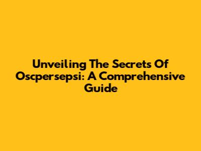 Unveiling The Secrets Of Oscpersepsi: A Comprehensive Guide