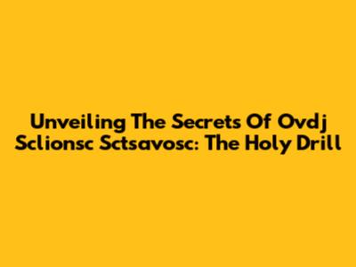 Unveiling The Secrets Of Ovdj Sclionsc Sctsavosc: The Holy Drill