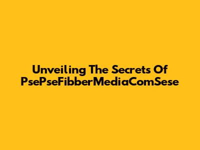 Unveiling The Secrets Of PsePseFibberMediaComSese