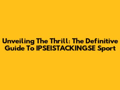 Unveiling The Thrill: The Definitive Guide To IPSEISTACKINGSE Sport