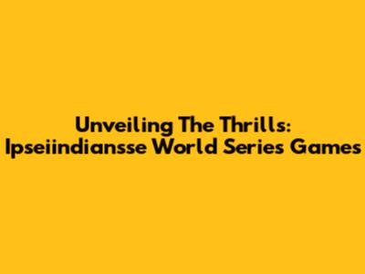 Unveiling The Thrills: Ipseiindiansse World Series Games
