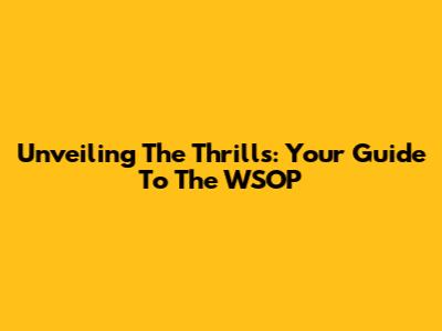 Unveiling The Thrills: Your Guide To The WSOP