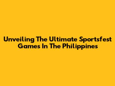 Unveiling The Ultimate Sportsfest Games In The Philippines