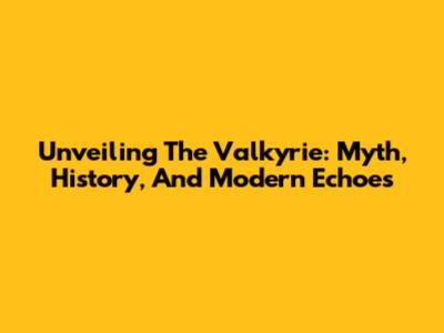 Unveiling The Valkyrie: Myth, History, And Modern Echoes