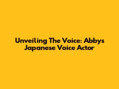 Unveiling The Voice: Abby's Japanese Voice Actor