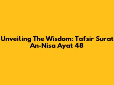 Unveiling The Wisdom: Tafsir Surat An-Nisa Ayat 48