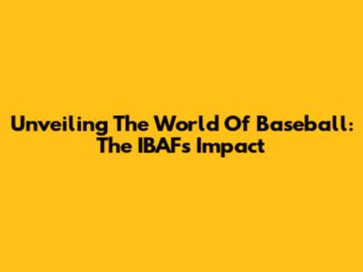 Unveiling The World Of Baseball: The IBAF's Impact