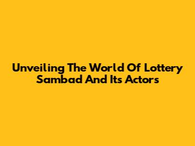 Unveiling The World Of Lottery Sambad And Its Actors