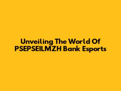 Unveiling The World Of PSEPSEILMZH Bank Esports