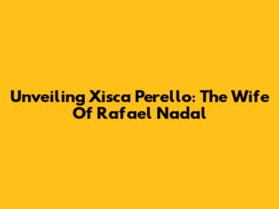 Unveiling Xisca Perello: The Wife Of Rafael Nadal