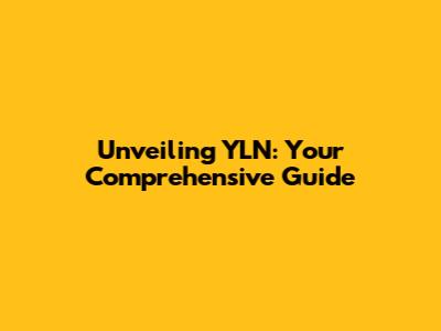Unveiling YLN: Your Comprehensive Guide