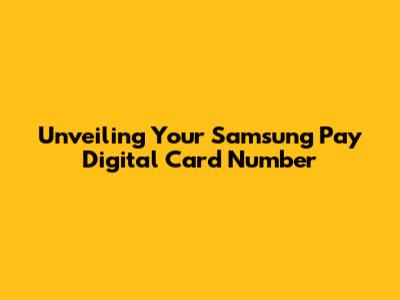 Unveiling Your Samsung Pay Digital Card Number