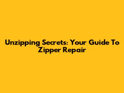 Unzipping Secrets: Your Guide To Zipper Repair