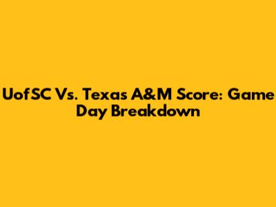 UofSC Vs. Texas A&M Score: Game Day Breakdown