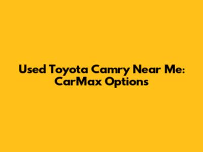 Used Toyota Camry Near Me: CarMax Options