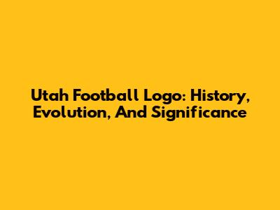 Utah Football Logo: History, Evolution, And Significance