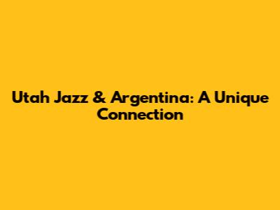 Utah Jazz & Argentina: A Unique Connection