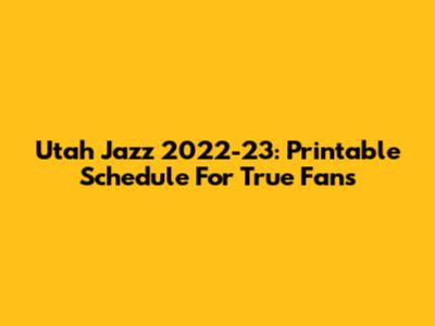 Utah Jazz 2022-23: Printable Schedule For True Fans
