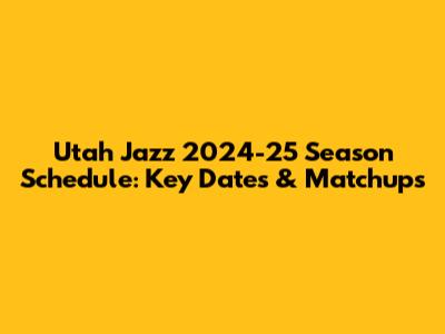 Utah Jazz 2024-25 Season Schedule: Key Dates & Matchups