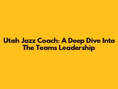 Utah Jazz Coach: A Deep Dive Into The Team's Leadership