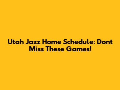 Utah Jazz Home Schedule: Don't Miss These Games!