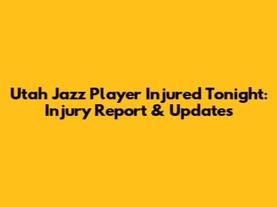 Utah Jazz Player Injured Tonight: Injury Report & Updates