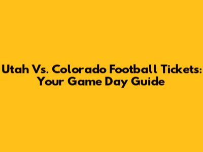 Utah Vs. Colorado Football Tickets: Your Game Day Guide