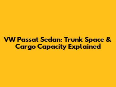 VW Passat Sedan: Trunk Space & Cargo Capacity Explained