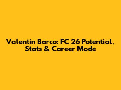Valentin Barco: FC 26 Potential, Stats & Career Mode