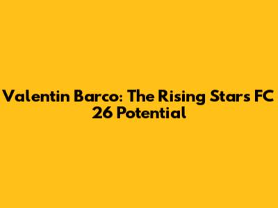 Valentin Barco: The Rising Star's FC 26 Potential