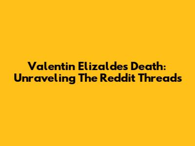 Valentin Elizalde's Death: Unraveling The Reddit Threads