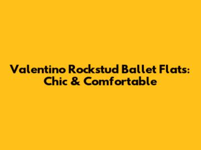 Valentino Rockstud Ballet Flats: Chic & Comfortable