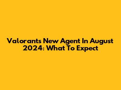 Valorant's New Agent In August 2024: What To Expect