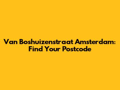 Van Boshuizenstraat Amsterdam: Find Your Postcode