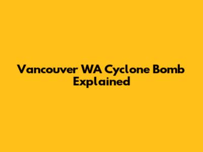 Vancouver WA Cyclone Bomb Explained