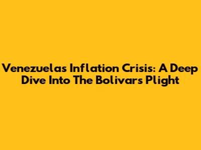 Venezuela's Inflation Crisis: A Deep Dive Into The Bolivar's Plight