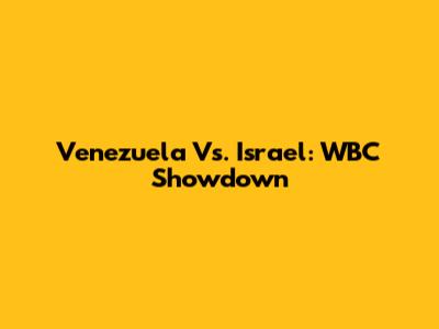 Venezuela Vs. Israel: WBC Showdown