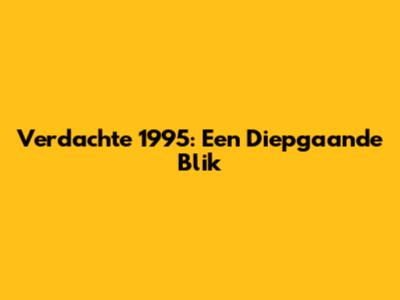 Verdachte 1995: Een Diepgaande Blik