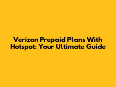 Verizon Prepaid Plans With Hotspot: Your Ultimate Guide