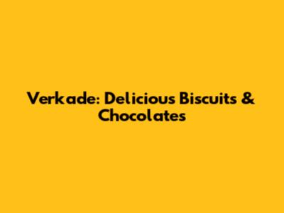 Verkade: Delicious Biscuits & Chocolates