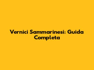 Vernici Sammarinesi: Guida Completa