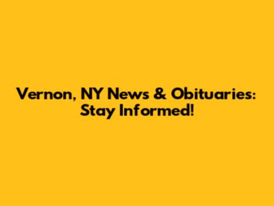 Vernon, NY News & Obituaries: Stay Informed!