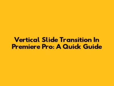 Vertical Slide Transition In Premiere Pro: A Quick Guide