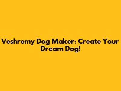 Veshremy Dog Maker: Create Your Dream Dog!