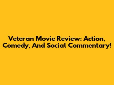 Veteran Movie Review: Action, Comedy, And Social Commentary!