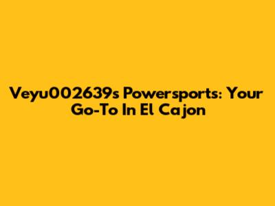 Veyu002639's Powersports: Your Go-To In El Cajon