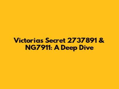 Victoria's Secret 2737891 & NG7911: A Deep Dive