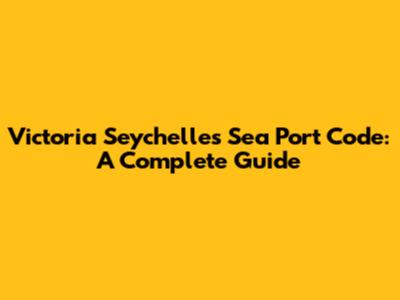Victoria Seychelles Sea Port Code: A Complete Guide