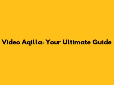 Video Aqilla: Your Ultimate Guide