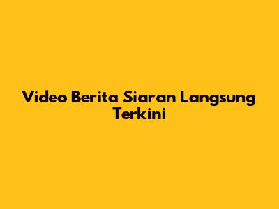 Video Berita Siaran Langsung Terkini